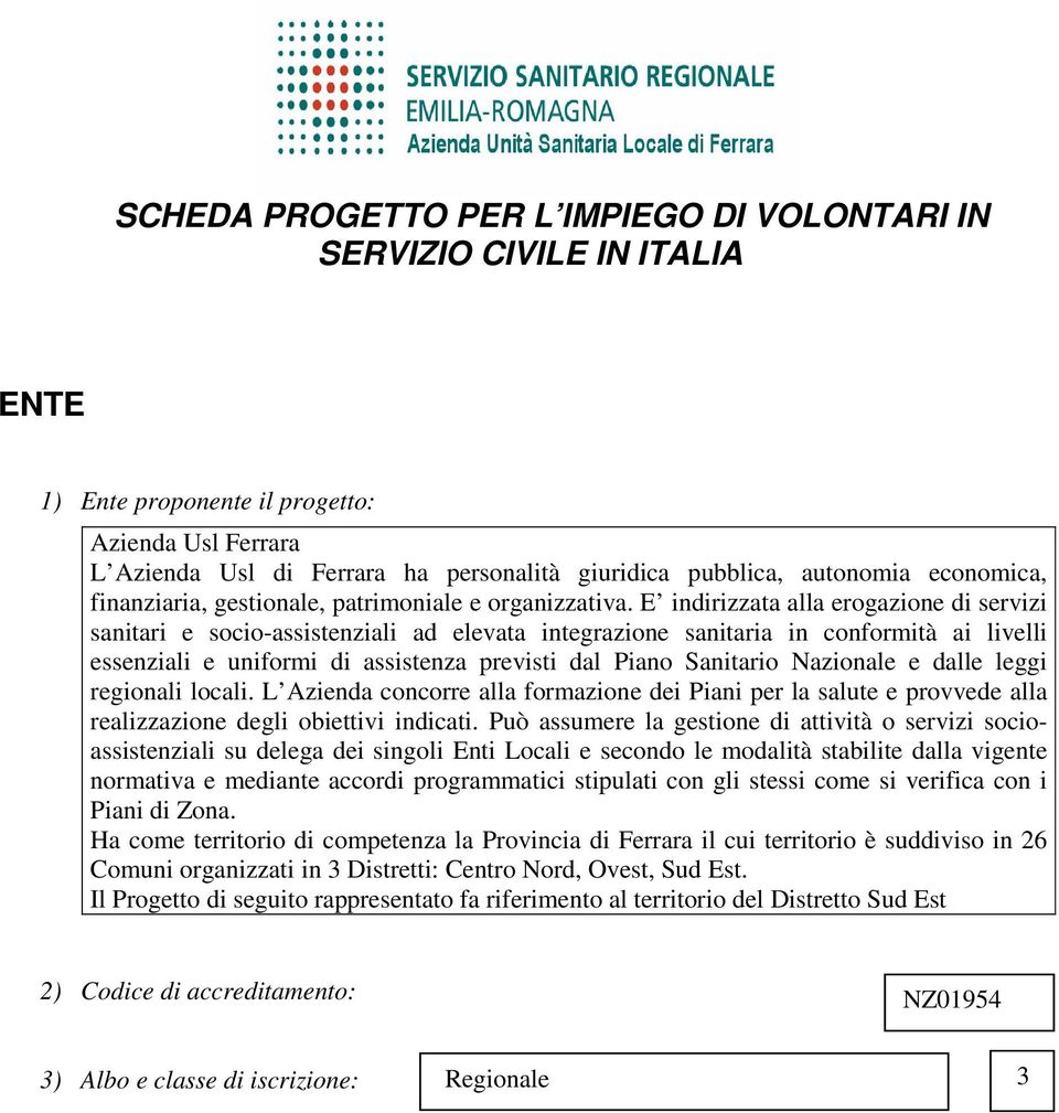 E indirizzata alla erogazione di servizi sanitari e socio-assistenziali ad elevata integrazione sanitaria in conformità ai livelli essenziali e uniformi di assistenza previsti dal Piano Sanitario