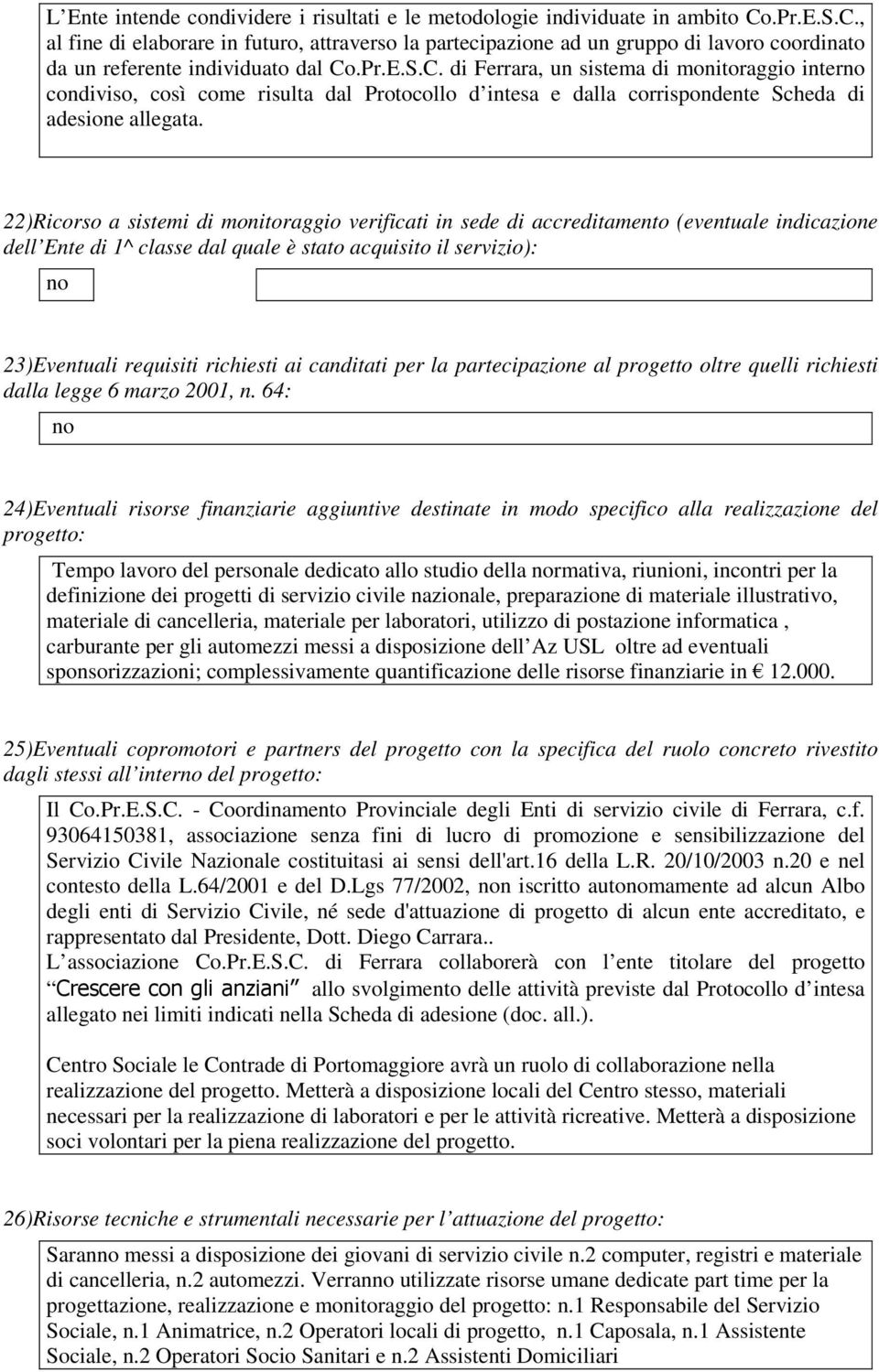 22)Ricorso a sistemi di monitoraggio verificati in sede di accreditamento (eventuale indicazione dell Ente di 1^ classe dal quale è stato acquisito il servizio): no 23)Eventuali requisiti richiesti