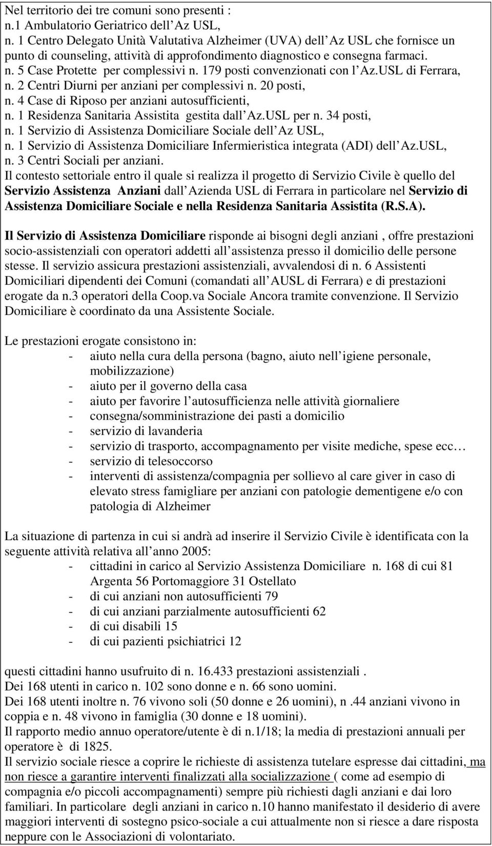 179 posti convenzionati con l Az.USL di Ferrara, n. 2 Centri Diurni per anziani per complessivi n. 20 posti, n. 4 Case di Riposo per anziani autosufficienti, n.
