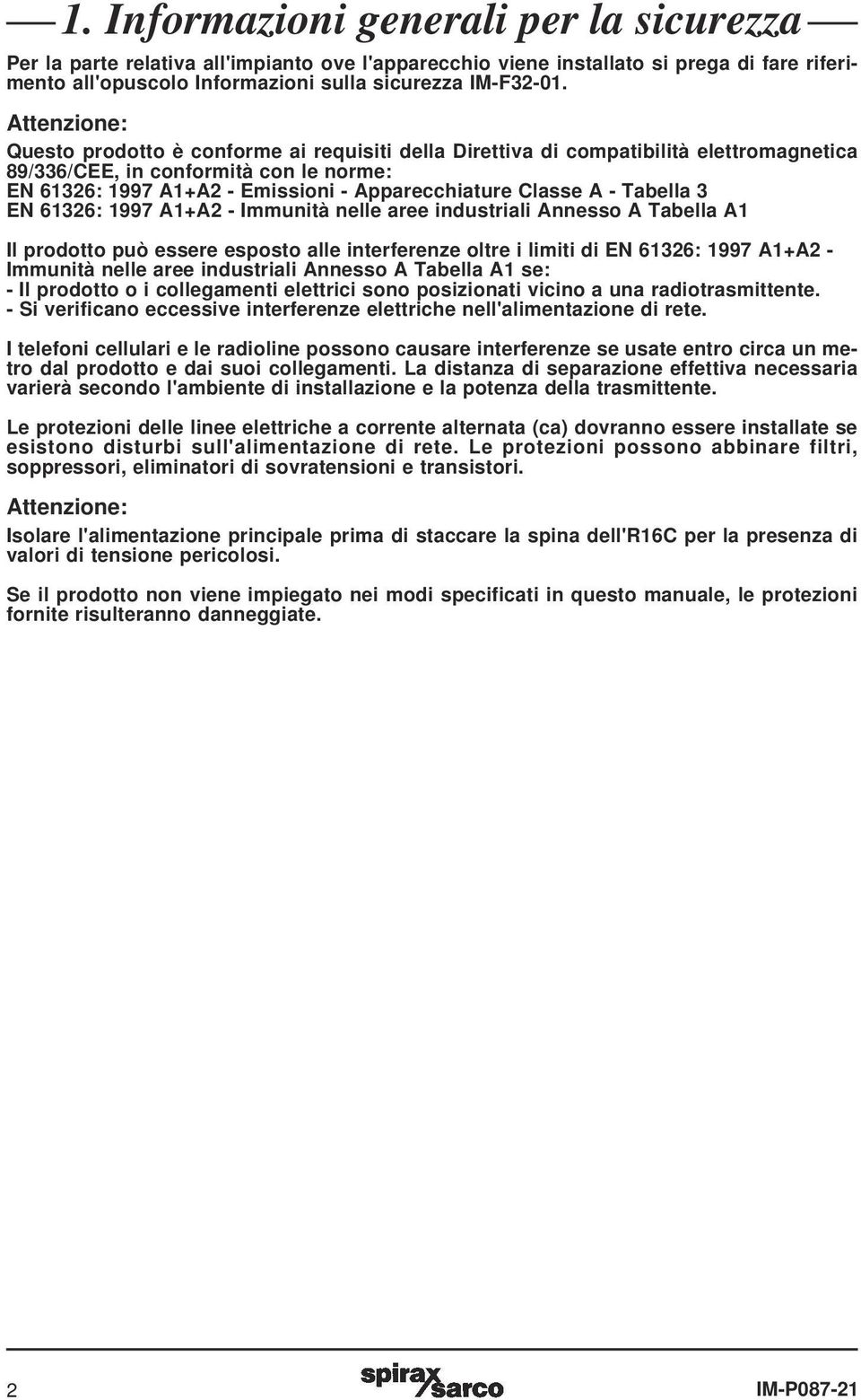 A - Tabella 3 EN 61326: 1997 A1+A2 - Immunità nelle aree industriali Annesso A Tabella A1 Il prodotto può essere esposto alle interferenze oltre i limiti di EN 61326: 1997 A1+A2 - Immunità nelle aree