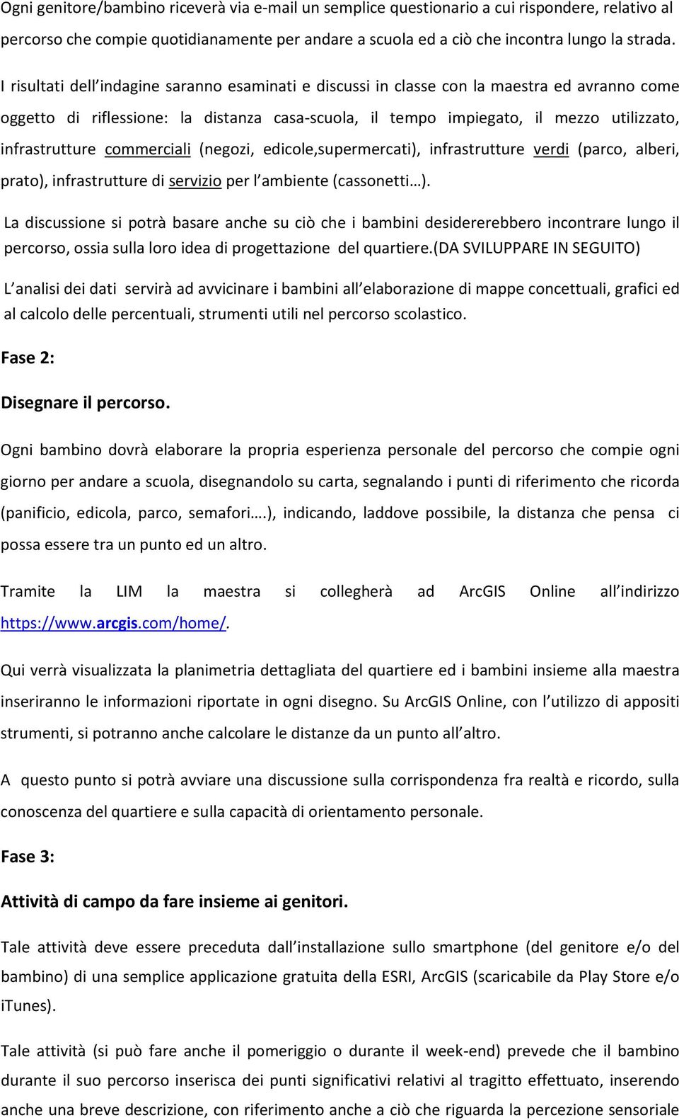 infrastrutture commerciali (negozi, edicole,supermercati), infrastrutture verdi (parco, alberi, prato), infrastrutture di servizio per l ambiente (cassonetti ).