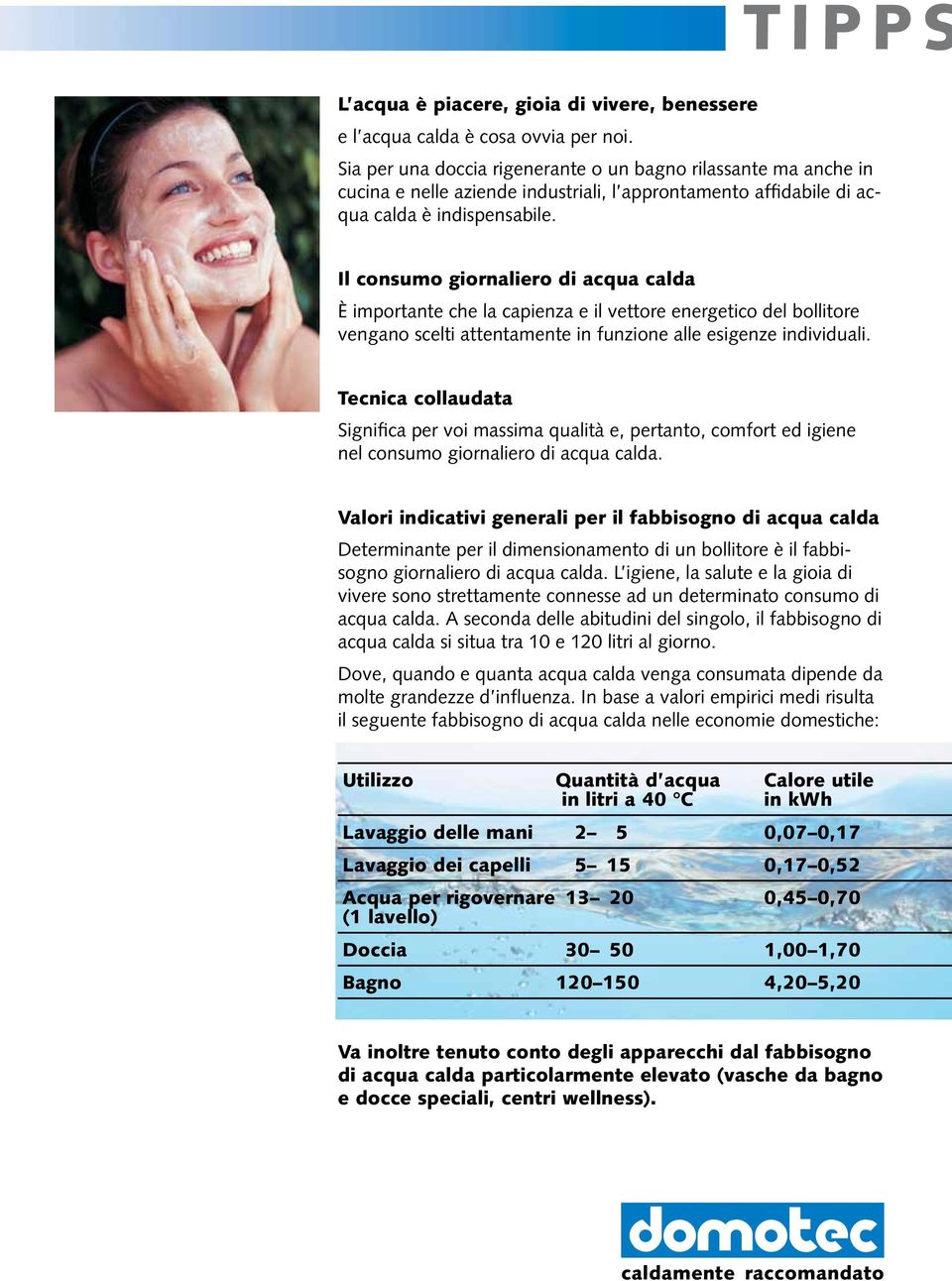 Il consumo giornaliero di acqua calda È importante che la capienza e il vettore energetico del bollitore vengano scelti attentamente in funzione alle esigenze individuali.