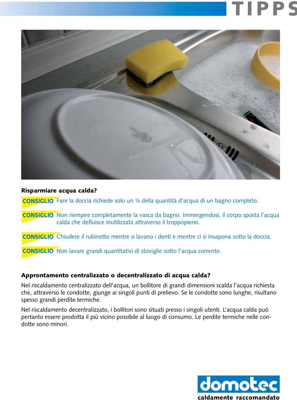 Non lavare grandi quantitativi di stoviglie sotto l acqua corrente. Approntamento centralizzato o decentralizzato di acqua calda?