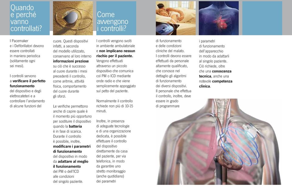 Questi dispositivi infatti, a seconda del modello utilizzato, conservano al loro interno informazioni preziose su ciò che è successo al cuore durante i mesi precedenti il controllo, come aritmie,