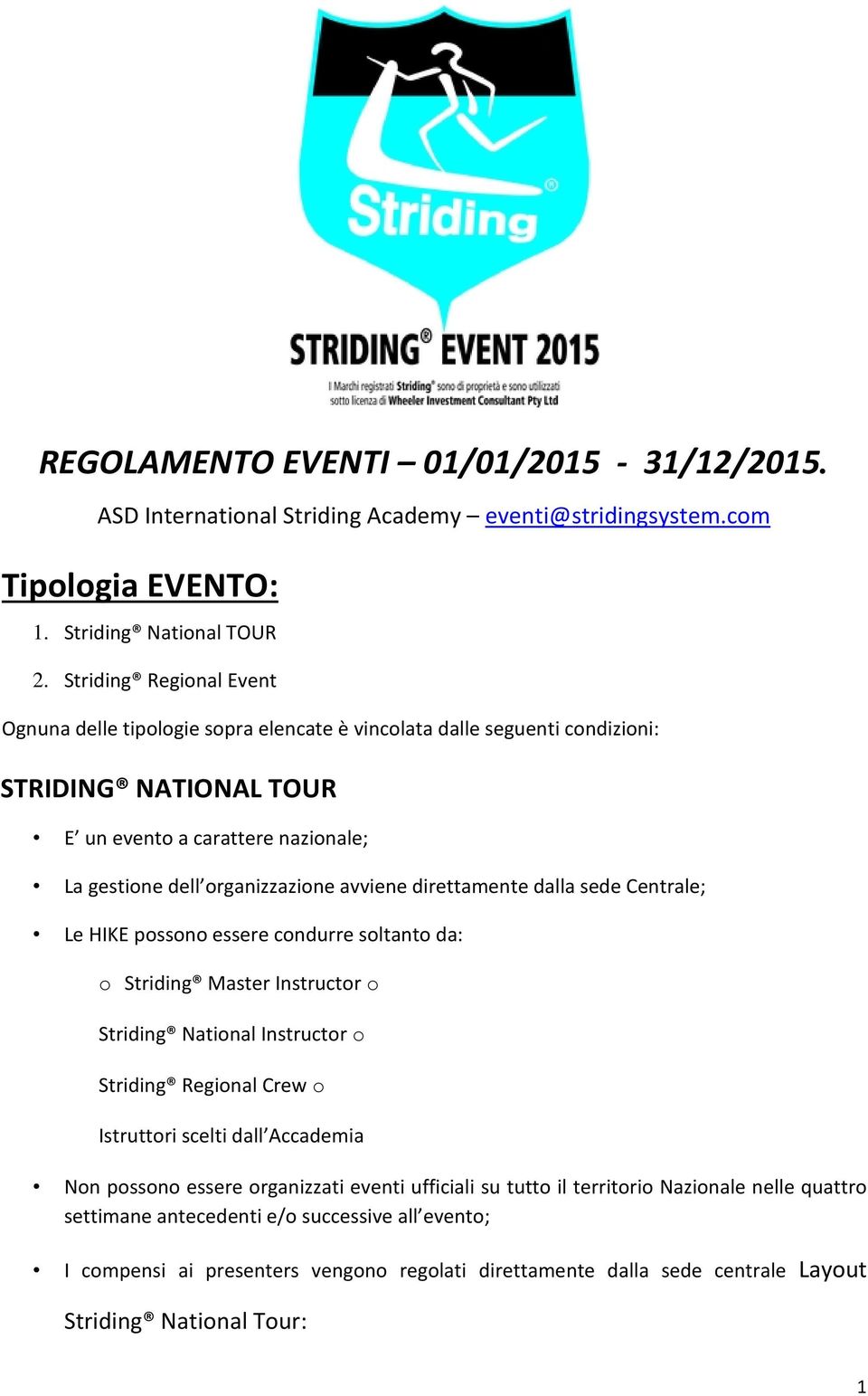 direttamente dalla sede Centrale; Le HIKE possono essere condurre soltanto da: o Striding Master Instructor o Striding National Instructor o Striding Regional Crew o Istruttori scelti dall Accademia