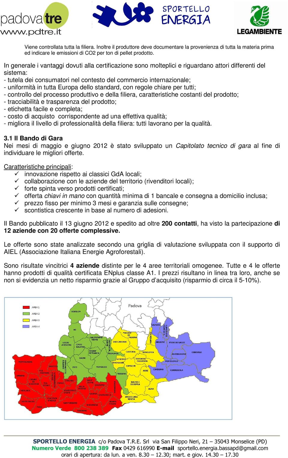 Europa dello standard, con regole chiare per tutti; - controllo del processo produttivo e della filiera, caratteristiche costanti del prodotto; - tracciabilità e trasparenza del prodotto; - etichetta