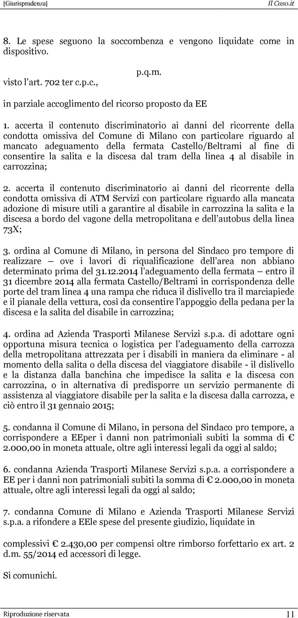 consentire la salita e la discesa dal tram della linea 4 al disabile in carrozzina; 2.