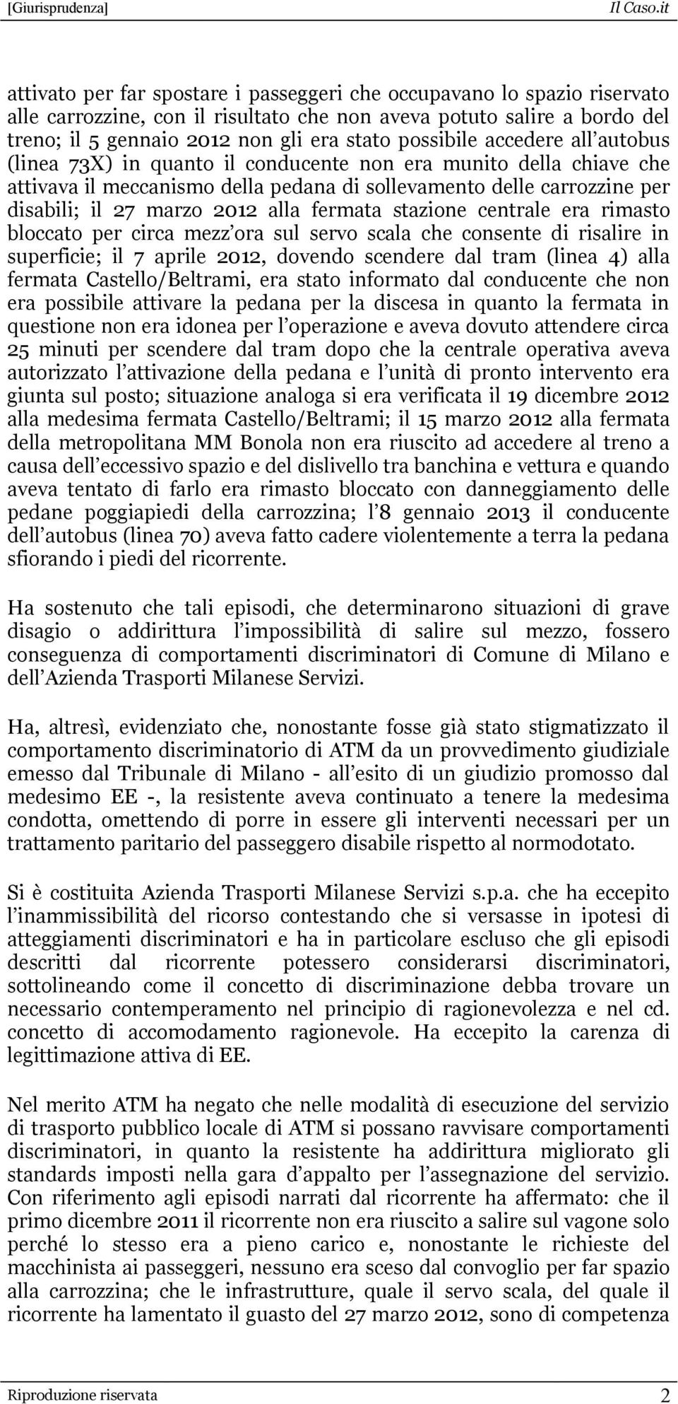 alla fermata stazione centrale era rimasto bloccato per circa mezz ora sul servo scala che consente di risalire in superficie; il 7 aprile 2012, dovendo scendere dal tram (linea 4) alla fermata