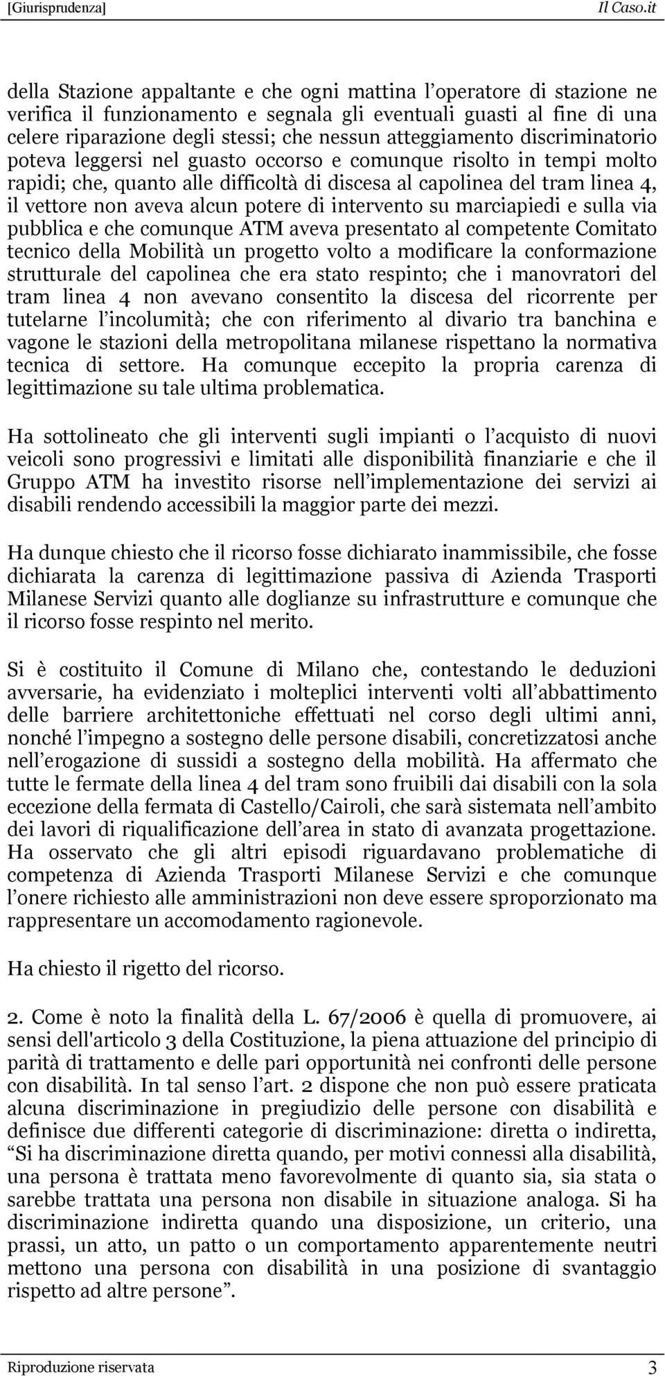 alcun potere di intervento su marciapiedi e sulla via pubblica e che comunque ATM aveva presentato al competente Comitato tecnico della Mobilità un progetto volto a modificare la conformazione