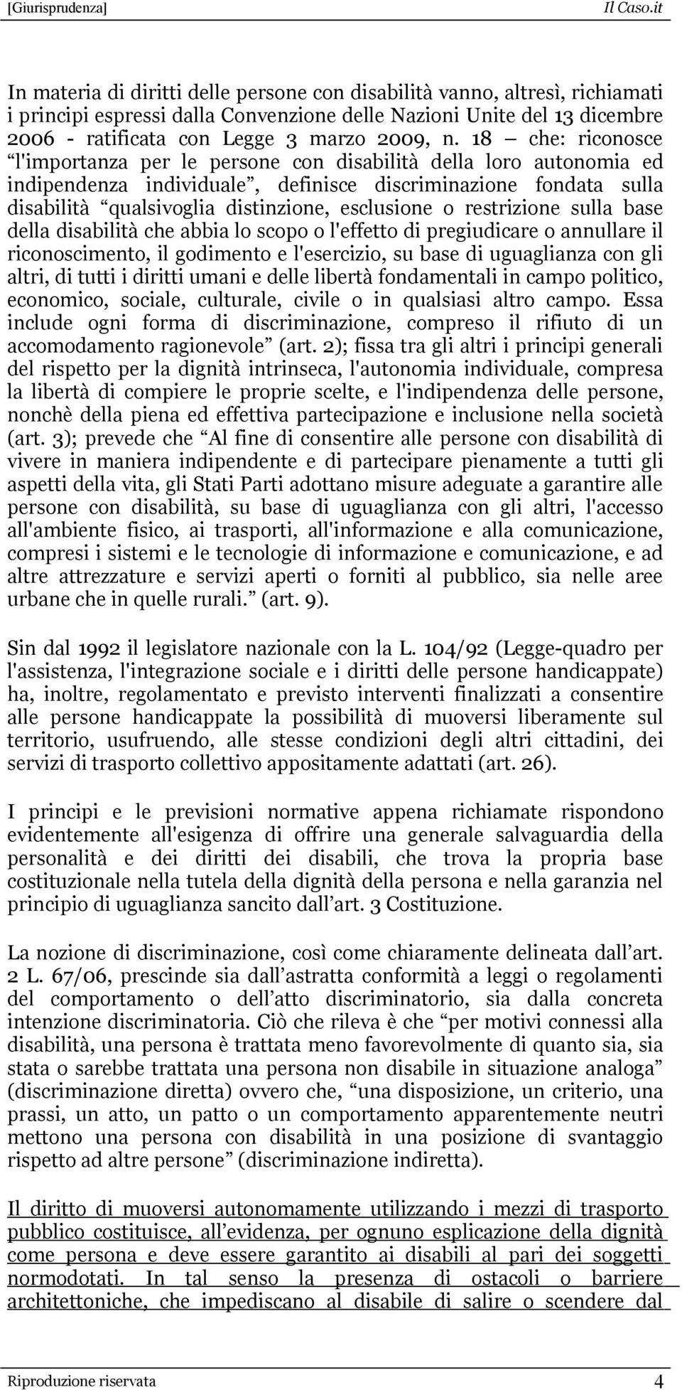 o restrizione sulla base della disabilità che abbia lo scopo o l'effetto di pregiudicare o annullare il riconoscimento, il godimento e l'esercizio, su base di uguaglianza con gli altri, di tutti i