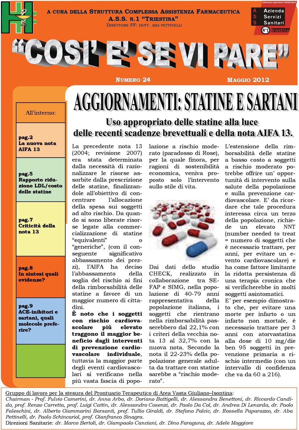 La precedente nota 13 (2004; revisione 2007) era stata determinata dalla necessità di razionalizzare le risorse assorbite dalla prescrizione delle statine, finalizzandole all obiettivo di concentrare