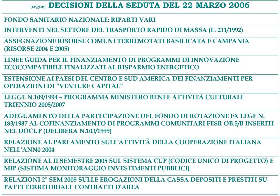 ENERGETICO ESTENSIONE AI PAESI DEL CENTRO E SUD AMERICA DEI FINANZIAMENTI PER OPERAZIONI DI VENTURE CAPITAL LEGGE N.