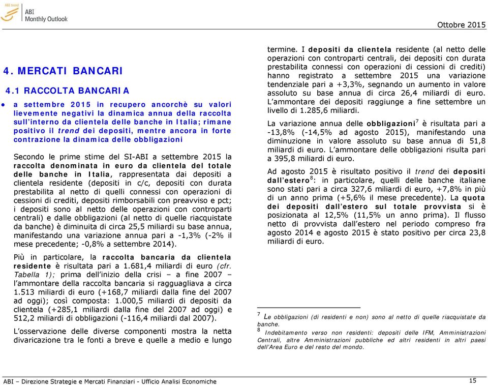 depositi, mentre ancora in forte contrazione la dinamica delle obbligazioni Secondo le prime stime del SI-ABI a settembre 2015 la raccolta denominata in euro da clientela del totale delle banche in