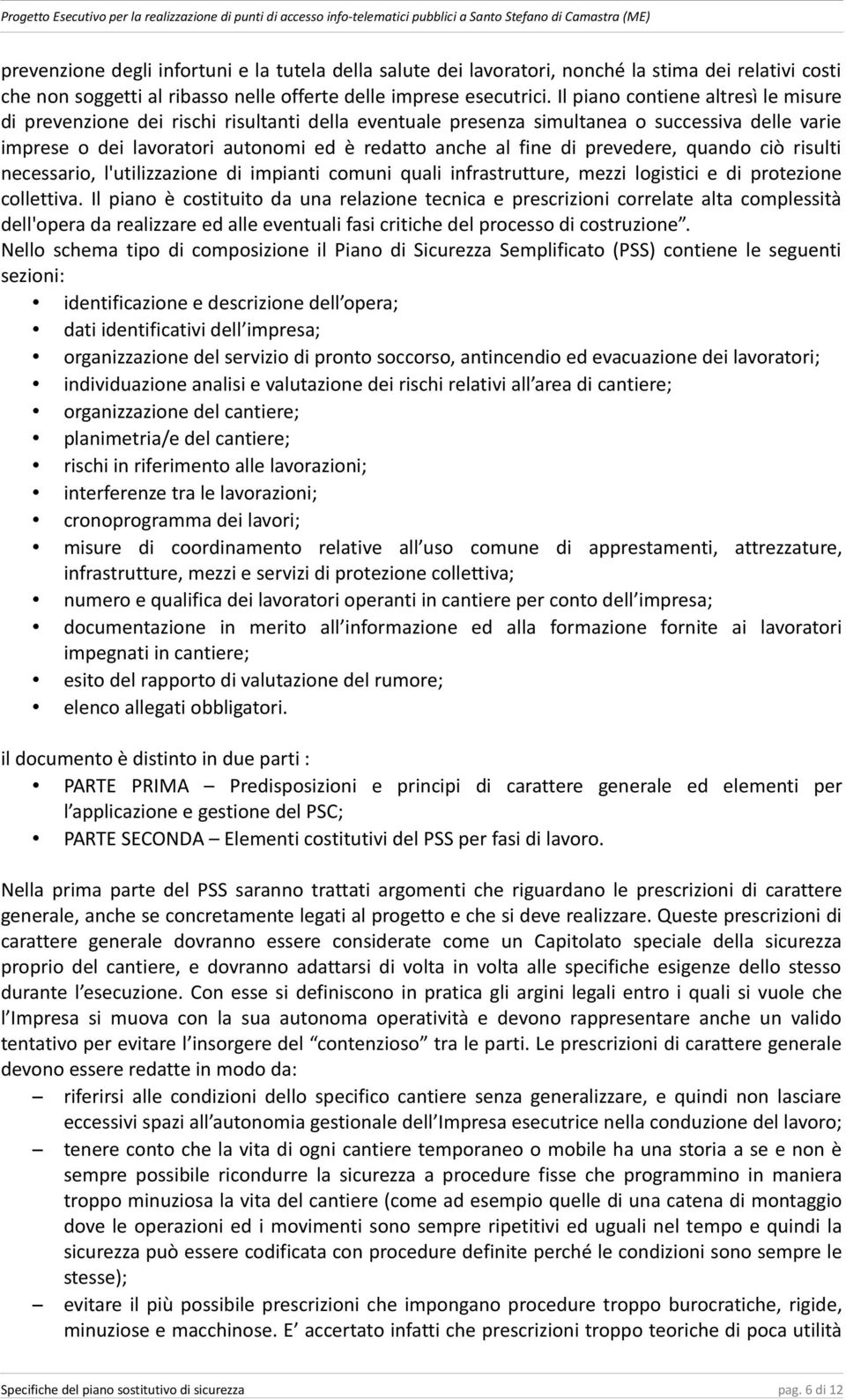 prevedere, quando ciò risulti necessario, l'utilizzazione di impianti comuni quali infrastrutture, mezzi logistici e di protezione collettiva.