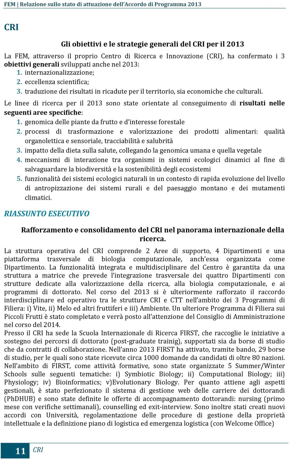 Le linee di ricerca per il 2013 sono state orientate al conseguimento di risultati nelle seguenti aree specifiche: 1. genomica delle piante da frutto e d interesse forestale 2.