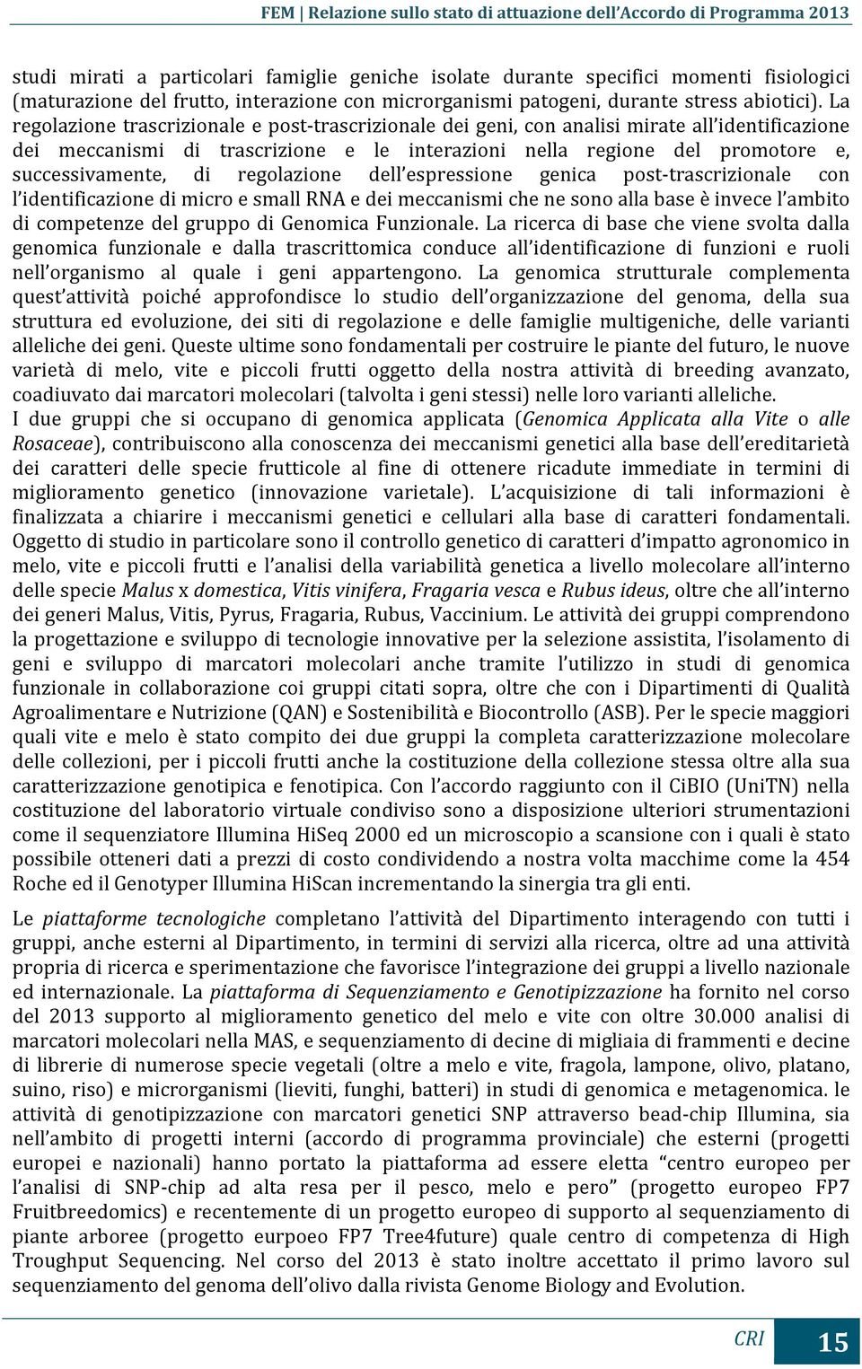 regolazione dell espressione genica post-trascrizionale con l identificazione di micro e small RNA e dei meccanismi che ne sono alla base è invece l ambito di competenze del gruppo di Genomica