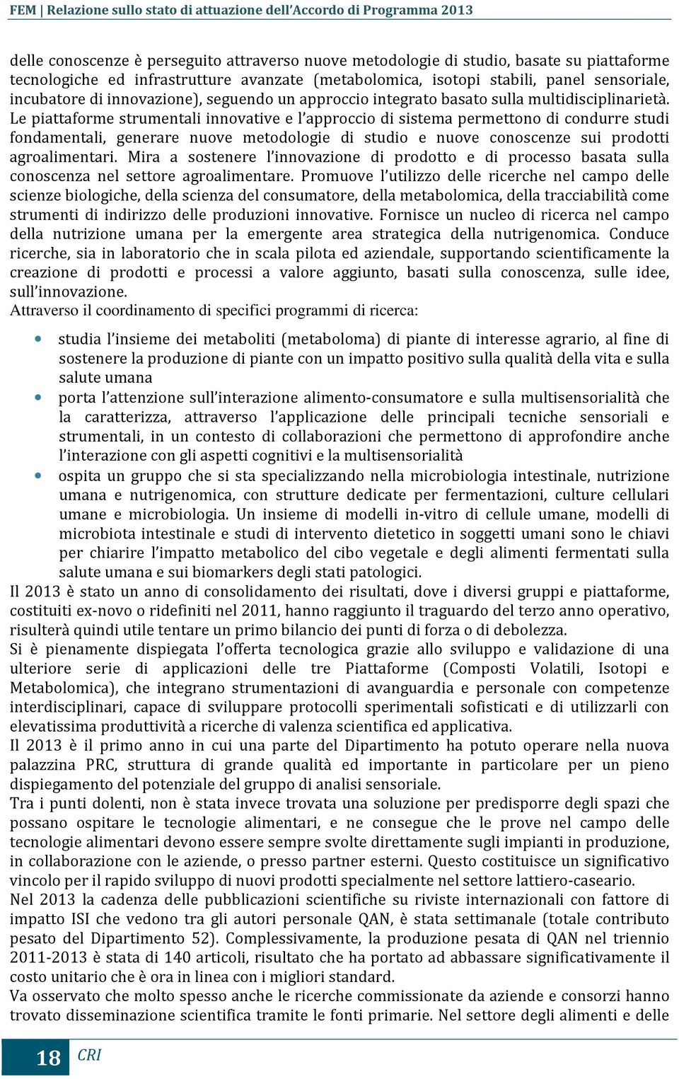 Le piattaforme strumentali innovative e l approccio di sistema permettono di condurre studi fondamentali, generare nuove metodologie di studio e nuove conoscenze sui prodotti agroalimentari.