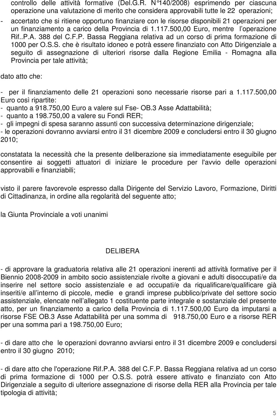 21 operazioni per un finanziamento a carico della Provincia di 1.117.500,00 Euro, mentre l operazione Rif..P.A. 388 del C.F.P. Bassa Reggiana relativa ad un corso di prima formazione di 1000 per O.S.