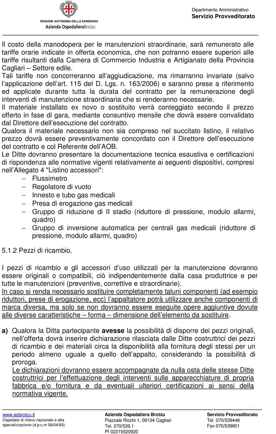 n. 163/2006) e saranno prese a riferimento ed applicate durante tutta la durata del contratto per la remunerazione degli interventi di manutenzione straordinaria che si renderanno necessarie.