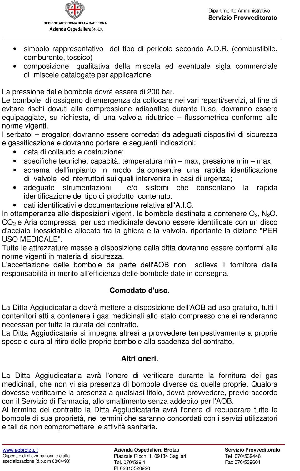 Le bombole di ossigeno di emergenza da collocare nei vari reparti/servizi, al fine di evitare rischi dovuti alla compressione adiabatica durante l'uso, dovranno essere equipaggiate, su richiesta, di