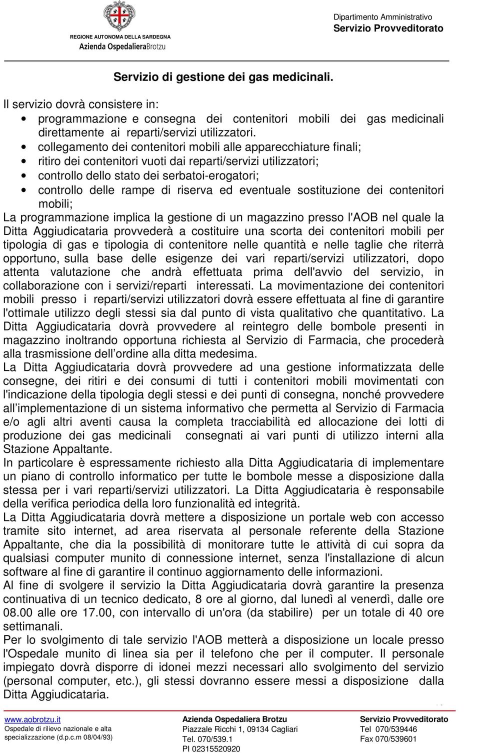 riserva ed eventuale sostituzione dei contenitori mobili; La programmazione implica la gestione di un magazzino presso l'aob nel quale la Ditta Aggiudicataria provvederà a costituire una scorta dei