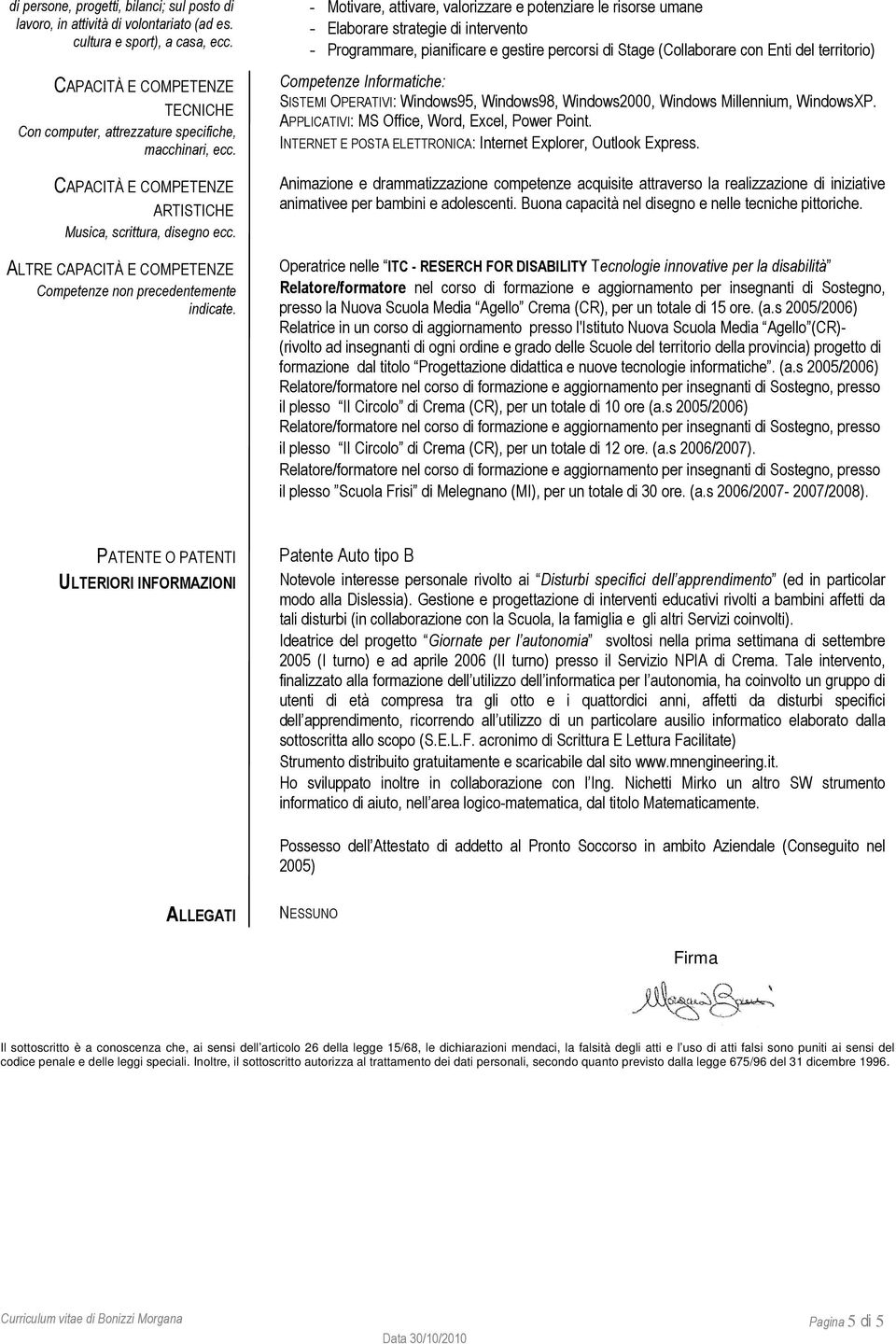 - Motivare, attivare, valorizzare e potenziare le risorse umane - Elaborare strategie di intervento - Programmare, pianificare e gestire percorsi di Stage (Collaborare con Enti del territorio)