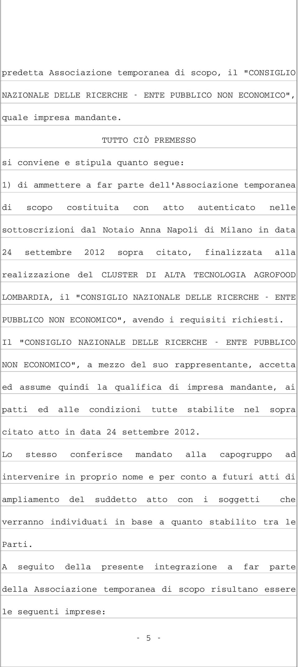 Milano in data 24 settembre 2012 sopra citato, finalizzata alla realizzazione del CLUSTER DI ALTA TECNOLOGIA AGROFOOD LOMBARDIA, il "CONSIGLIO NAZIONALE DELLE RICERCHE ENTE PUBBLICO NON ECONOMICO",