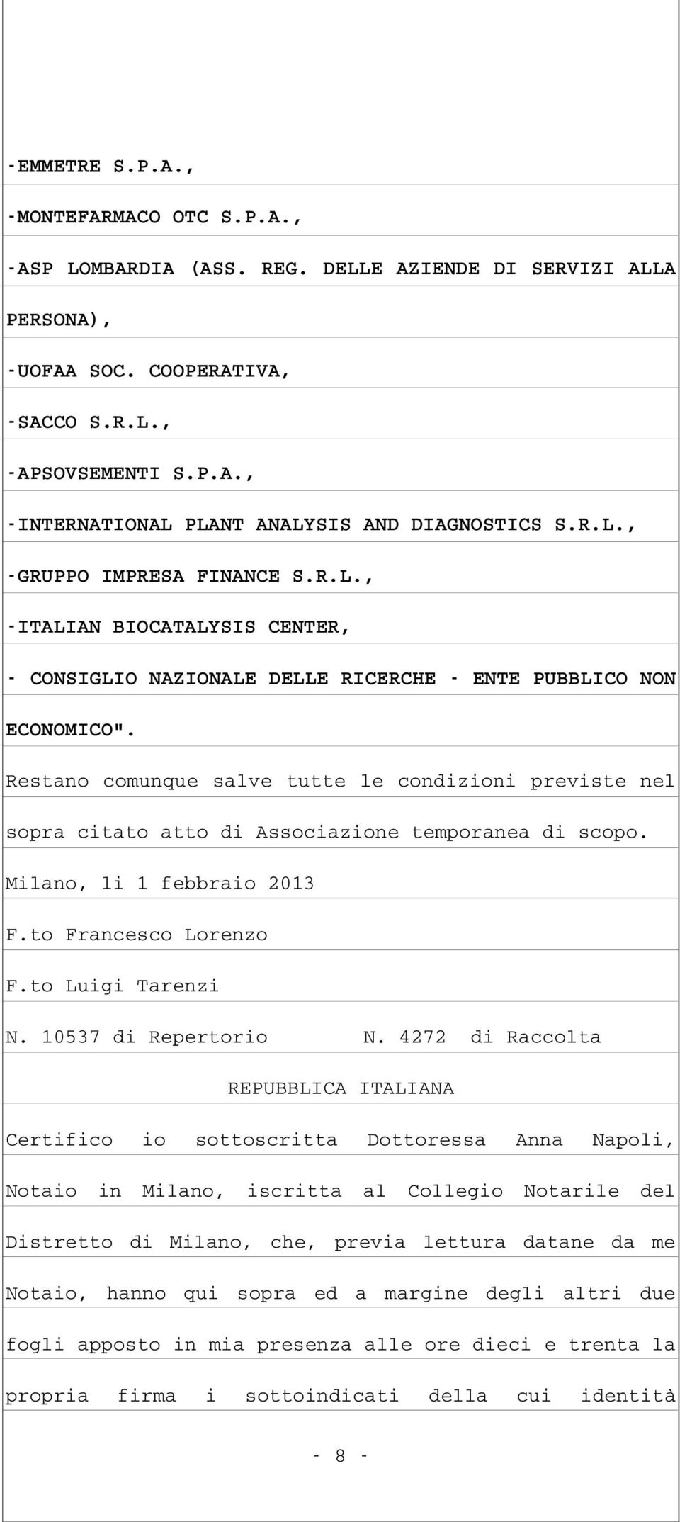 Restano comunque salve tutte le condizioni previste nel sopra citato atto di Associazione temporanea di scopo. Milano, li 1 febbraio 2013 F.to Francesco Lorenzo F.to Luigi Tarenzi N.