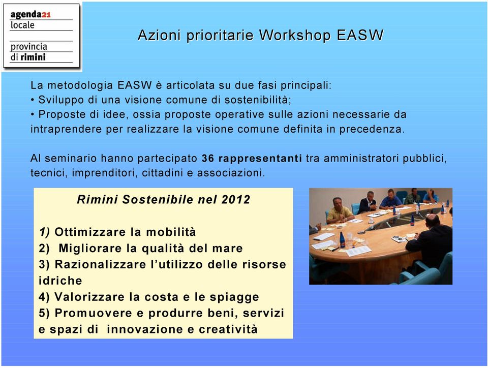 Al seminario hanno partecipato 36 rappresentanti tra amministratori pubblici, tecnici, imprenditori, cittadini e associazioni.