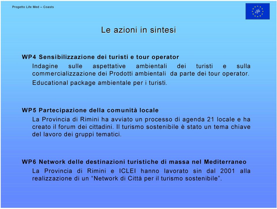 WP5 Partecipazione della comunità locale La Provincia di Rimini ha avviato un processo di agenda 21 locale e ha creato il forum dei cittadini.