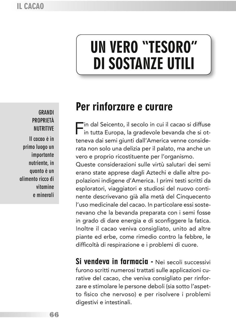 anche un vero e proprio ricostituente per l organismo. Queste considerazioni sulle virtù salutari dei semi erano state apprese dagli Aztechi e dalle altre popolazioni indigene d America.