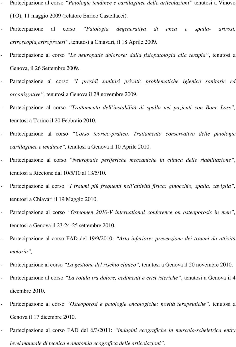 - Partecipazione al corso Le neuropatie dolorose: dalla fisiopatologia alla terapia, tenutosi a Genova, il 26 Settembre 2009.