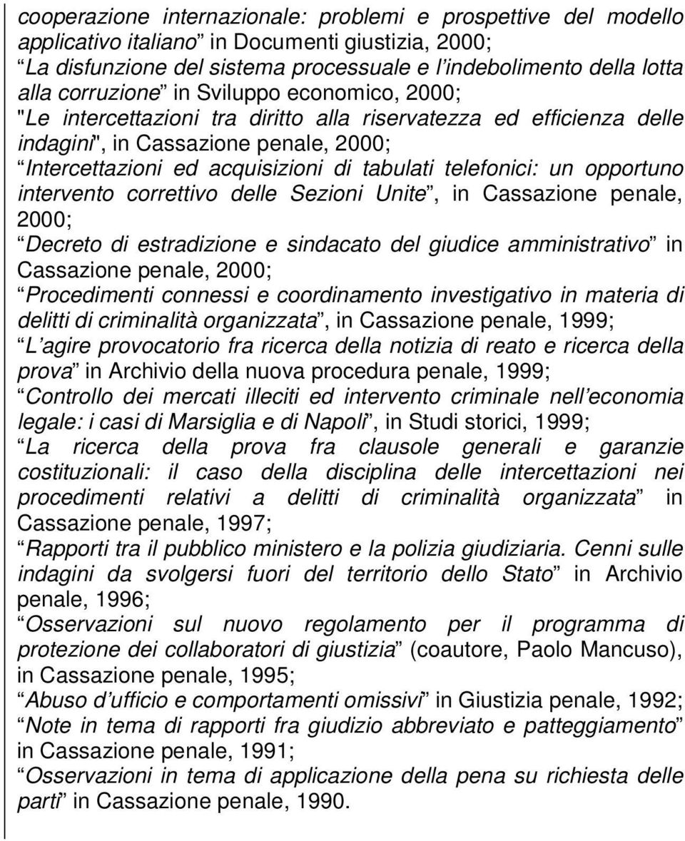 opportuno intervento correttivo delle Sezioni Unite, in Cassazione penale, 2000; Decreto di estradizione e sindacato del giudice amministrativo in Cassazione penale, 2000; Procedimenti connessi e