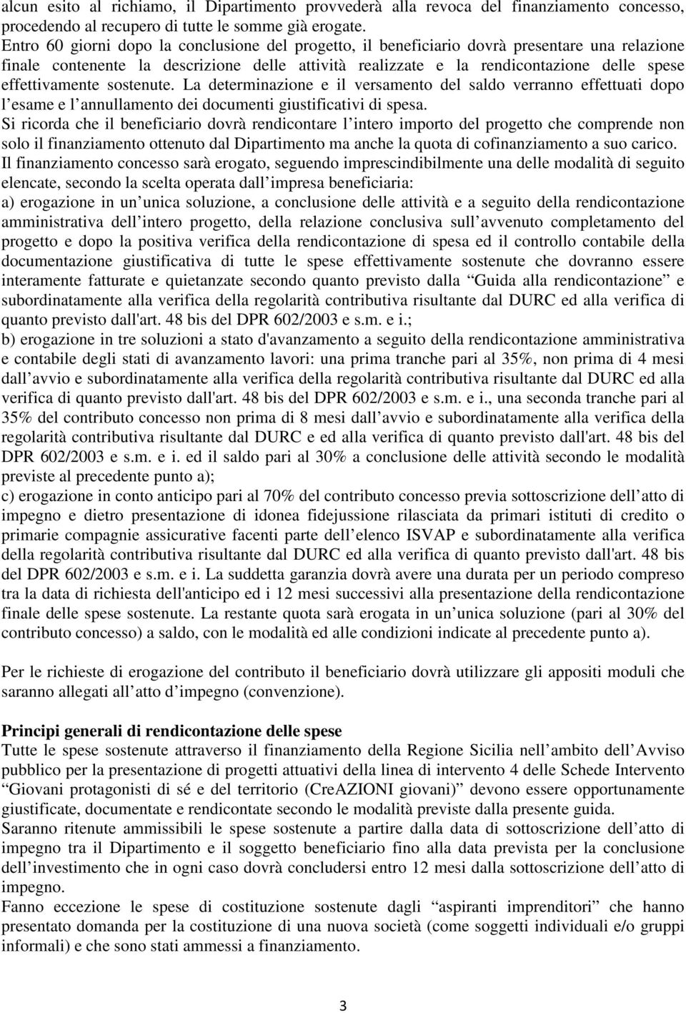 effettivamente sostenute. La determinazione e il versamento del saldo verranno effettuati dopo l esame e l annullamento dei documenti giustificativi di spesa.