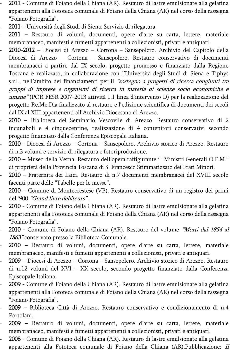 Restauro conservativo di documenti membranacei a partire dal IX secolo, progetto promosso e finanziato dalla Regione Toscana e realizzato, in collaborazione con l Università degli Studi di Siena e