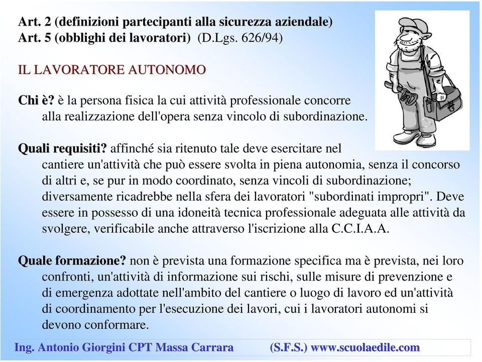 affinché sia ritenuto tale deve esercitare nel cantiere un'attività che può essere svolta in piena autonomia, senza il concorso di altri e, se pur in modo coordinato, senza vincoli di subordinazione;