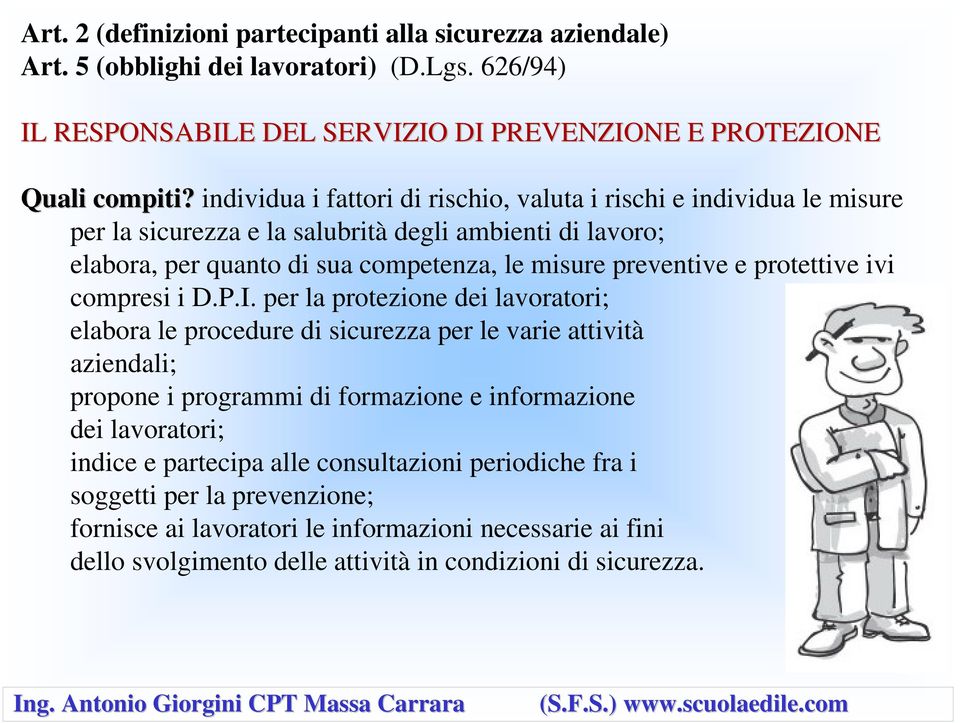 individua i fattori di rischio, valuta i rischi e individua le misure per la sicurezza e la salubrità degli ambienti di lavoro; elabora, per quanto di sua competenza, le misure preventive e