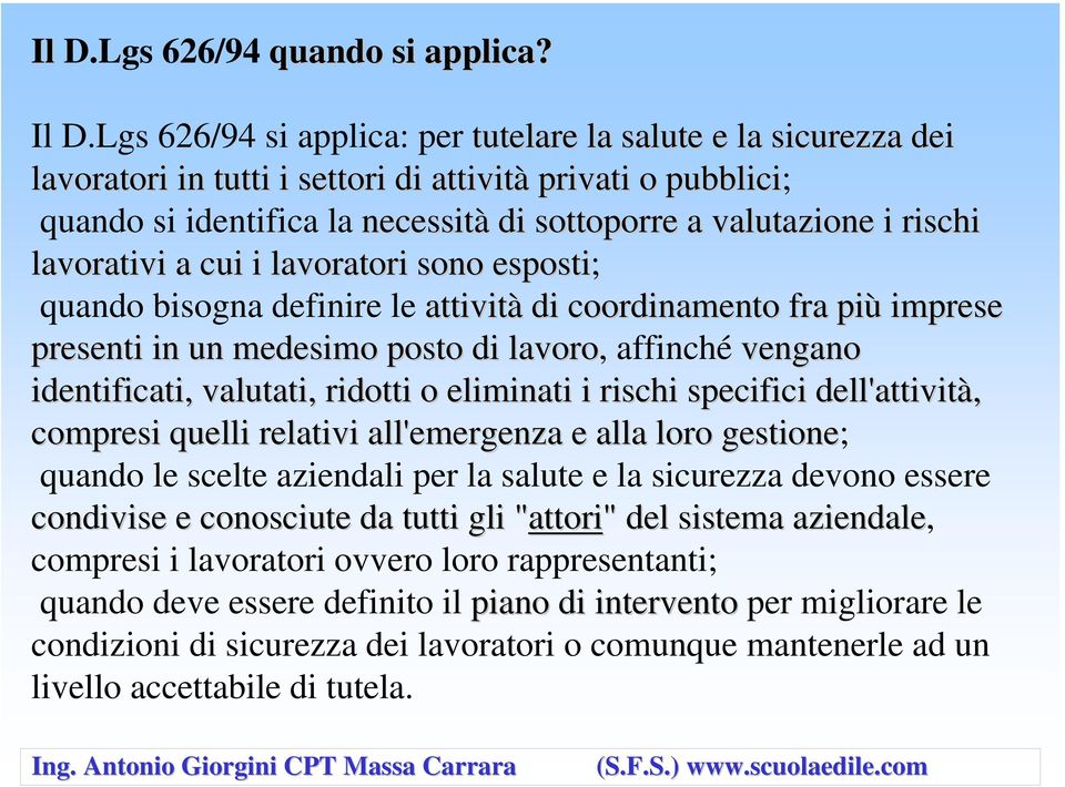 lavorativi a cui i lavoratori sono esposti; quando bisogna definire le attività di coordinamento fra più imprese presenti in un medesimo posto di lavoro, affinché vengano identificati, valutati,