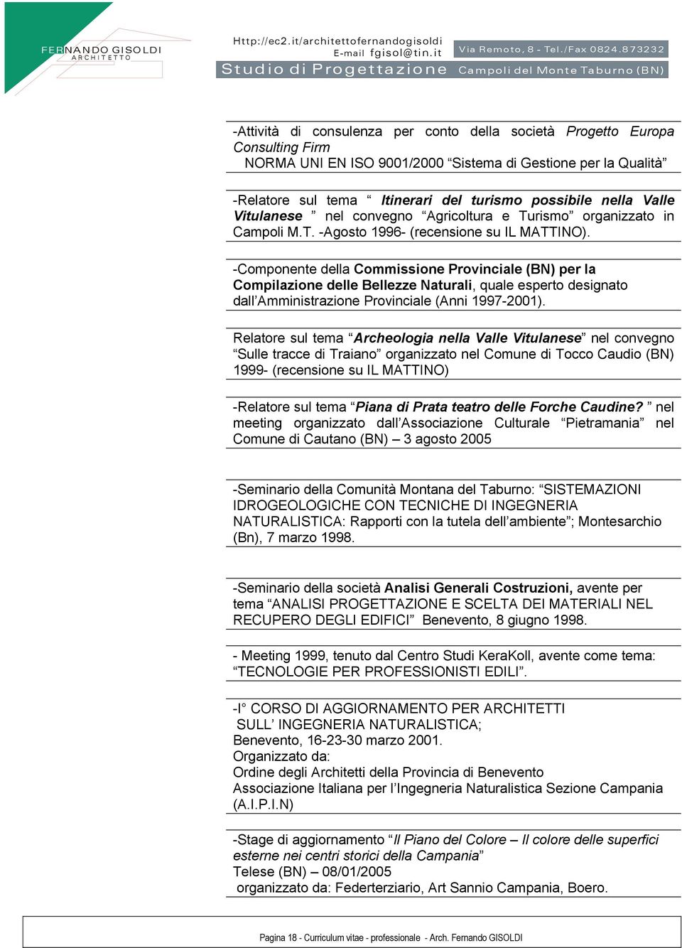 -Componente della Commissione Provinciale (BN) per la Compilazione delle Bellezze Naturali, quale esperto designato dall Amministrazione Provinciale (Anni 1997-2001).