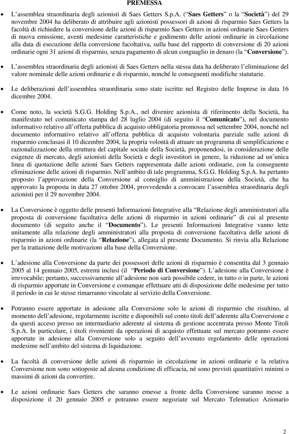 ( Saes Getters o la Società ) del 29 novembre 2004 ha deliberato di attribuire agli azionisti possessori di azioni di risparmio Saes Getters la facoltà di richiedere la conversione delle azioni di