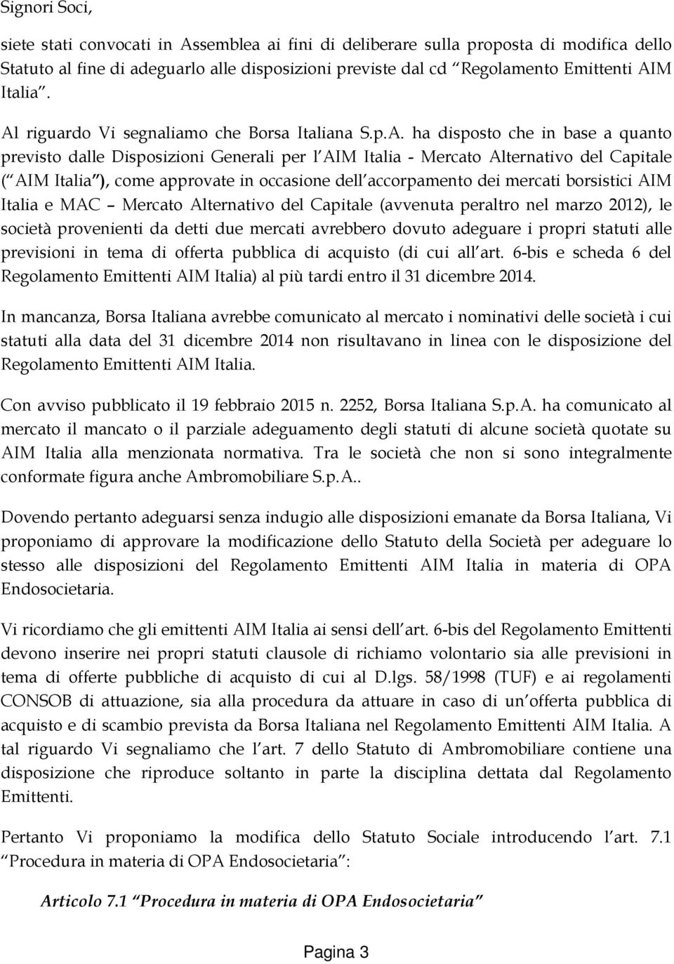 approvate in occasione dell accorpamento dei mercati borsistici AIM Italia e MAC Mercato Alternativo del Capitale (avvenuta peraltro nel marzo 2012), le società provenienti da detti due mercati