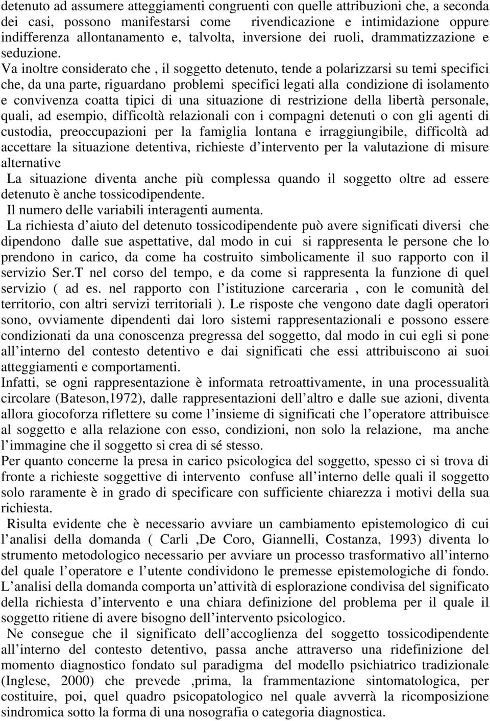 Va inoltre considerato che, il soggetto detenuto, tende a polarizzarsi su temi specifici che, da una parte, riguardano problemi specifici legati alla condizione di isolamento e convivenza coatta