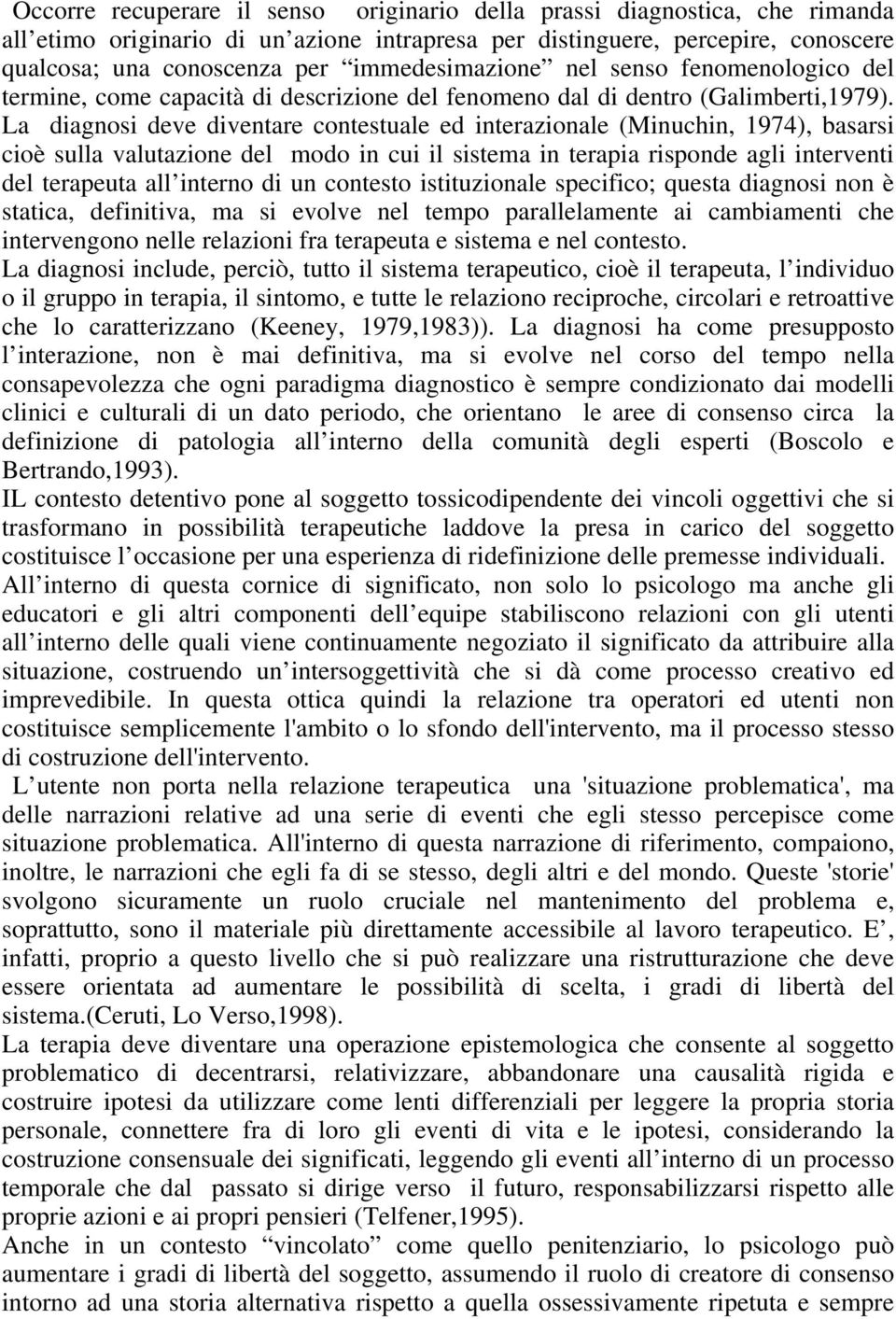 La diagnosi deve diventare contestuale ed interazionale (Minuchin, 1974), basarsi cioè sulla valutazione del modo in cui il sistema in terapia risponde agli interventi del terapeuta all interno di un