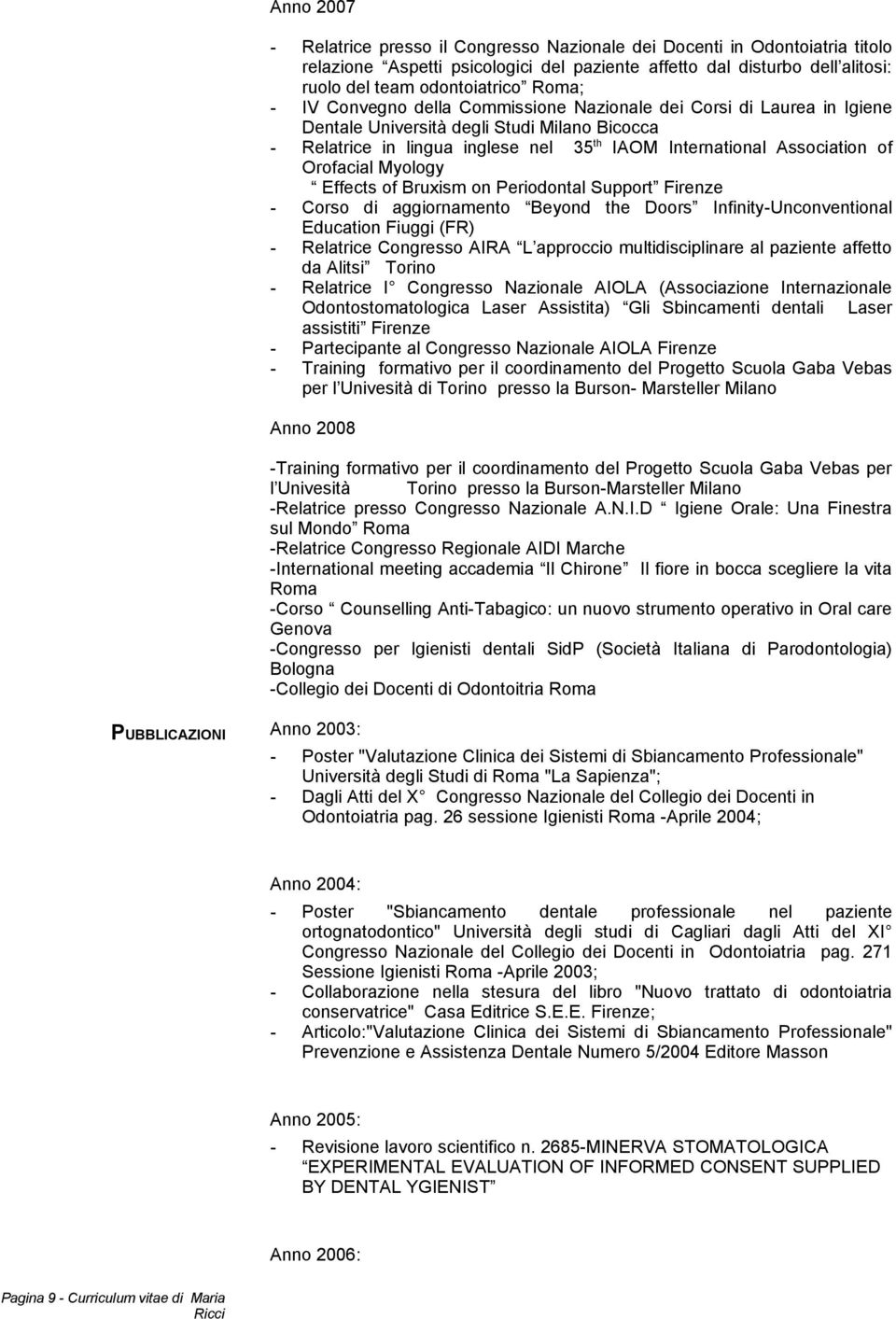 Orofacial Myology Effects of Bruxism on Periodontal Support Firenze - Corso di aggiornamento Beyond the Doors Infinity-Unconventional Education Fiuggi (FR) - Relatrice Congresso AIRA L approccio