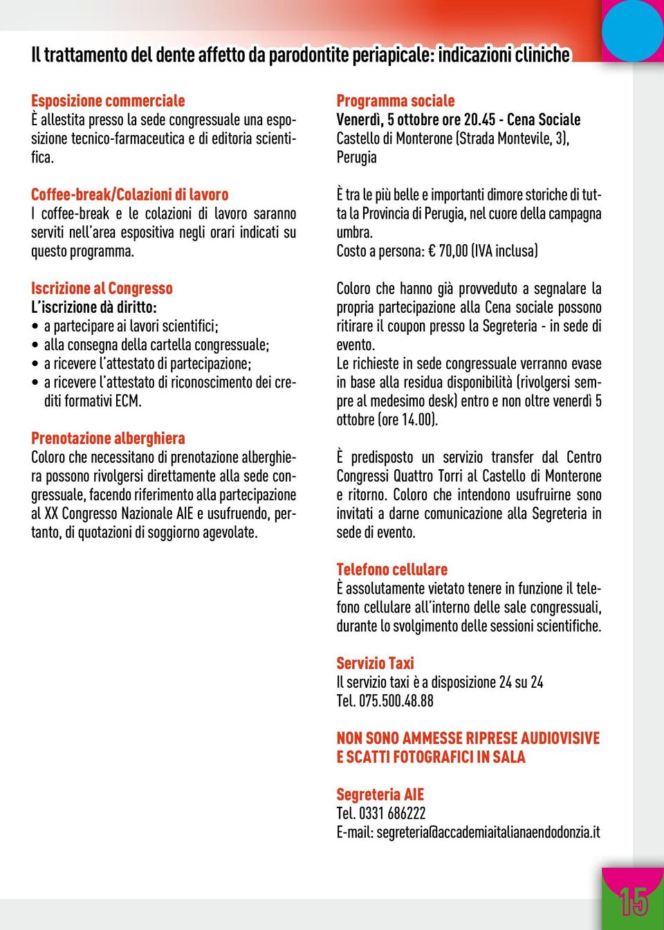 Iscrizione al Congresso L iscrizione dà diritto: a partecipare ai lavori scientifici; alla consegna della cartella congressuale; a ricevere l attestato di partecipazione; a ricevere l attestato di