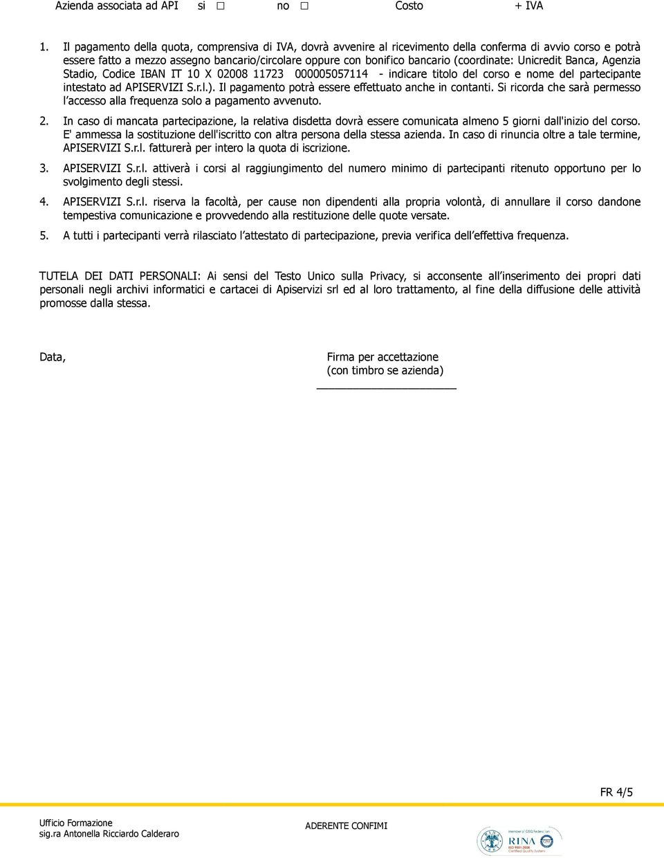 (coordinate: Unicredit Banca, Agenzia Stadio, Codice IBAN IT 10 X 02008 11723 000005057114 - indicare titolo del corso e nome del partecipante intestato ad APISERVIZI S.r.l.).