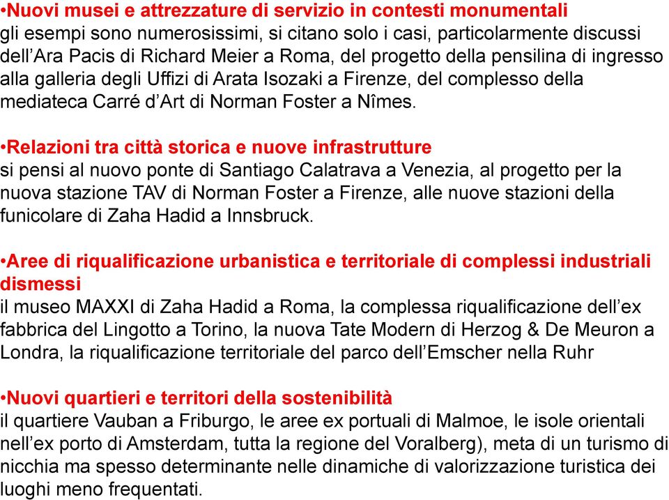 Nuovi musei e attrezzature di servizio in contesti monumentali gli esempi sono numerosissimi, si citano solo i casi, particolarmente discussi dell Ara Pacis di Richard Meier a Roma, del progetto