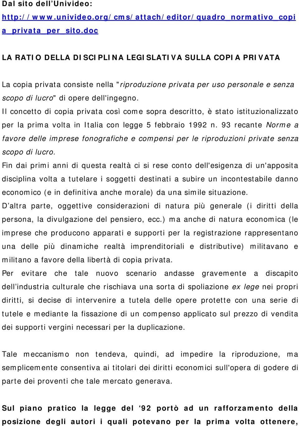 Il concetto di copia privata così come sopra descritto, è stato istituzionalizzato per la prima volta in Italia con legge 5 febbraio 1992 n.