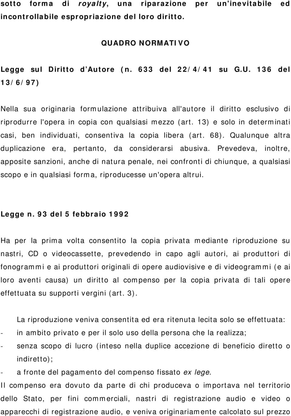 136 del 13/6/97) Nella sua originaria formulazione attribuiva all'autore il diritto esclusivo di riprodurre l'opera in copia con qualsiasi mezzo (art.