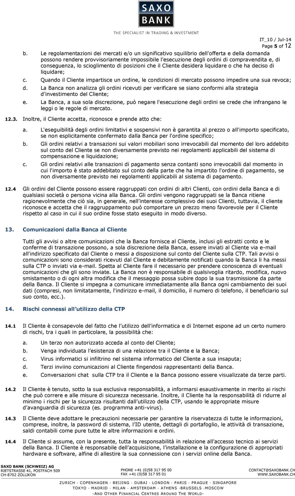 lo scioglimento di posizioni che il Cliente desidera liquidare o che ha deciso di liquidare; c. Quando il Cliente impartisce un ordine, le condizioni di mercato possono impedire una sua revoca; d.